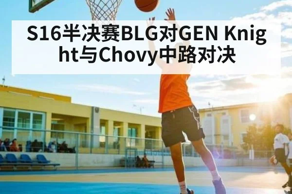 S16半决赛BLG对GEN Knight与Chovy中路对决